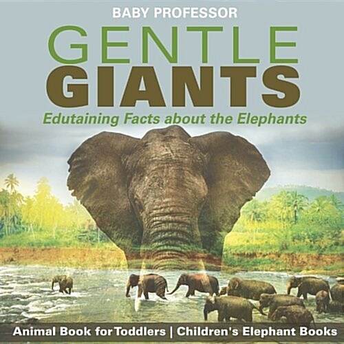 Gentle Giants - Edutaining Facts about the Elephants - Animal Book for Toddlers Childrens Elephant Books (Paperback)