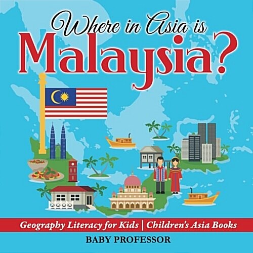 Where in Asia is Malaysia? Geography Literacy for Kids Childrens Asia Books (Paperback)