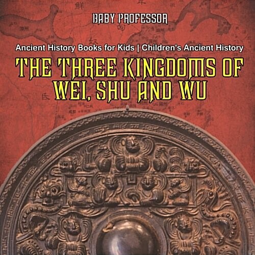 The Three Kingdoms of Wei, Shu and Wu - Ancient History Books for Kids Childrens Ancient History (Paperback)