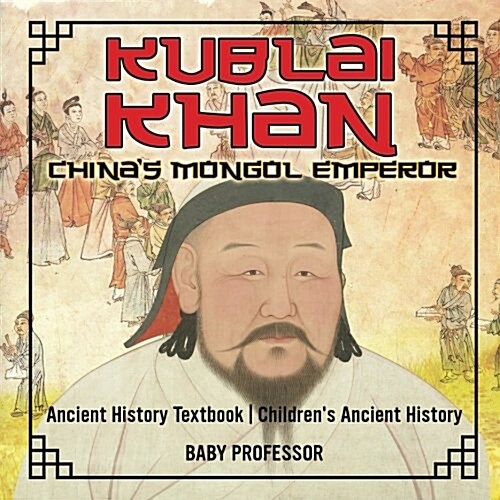 Kublai Khan: Chinas Mongol Emperor - Ancient History Textbook Childrens Ancient History (Paperback)