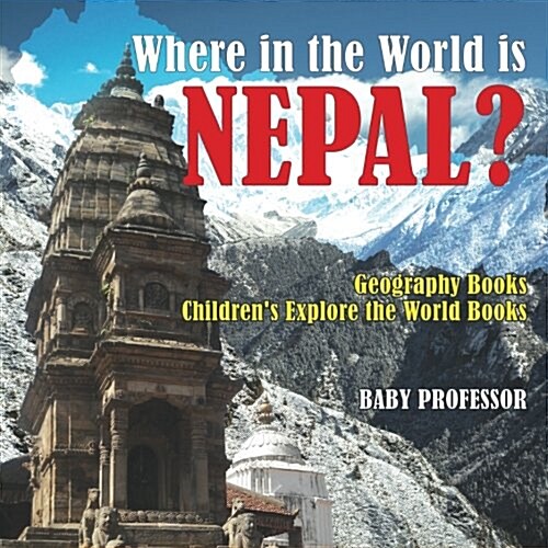 Where in the World is Nepal? Geography Books Childrens Explore the World Books (Paperback)