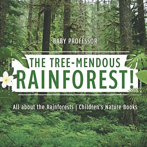 The Tree-Mendous Rainforest! All about the Rainforests Childrens Nature Books (Paperback)