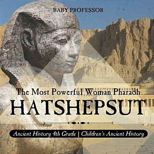 Hatshepsut: The Most Powerful Woman Pharaoh - Ancient History 4th Grade Childrens Ancient History (Paperback)