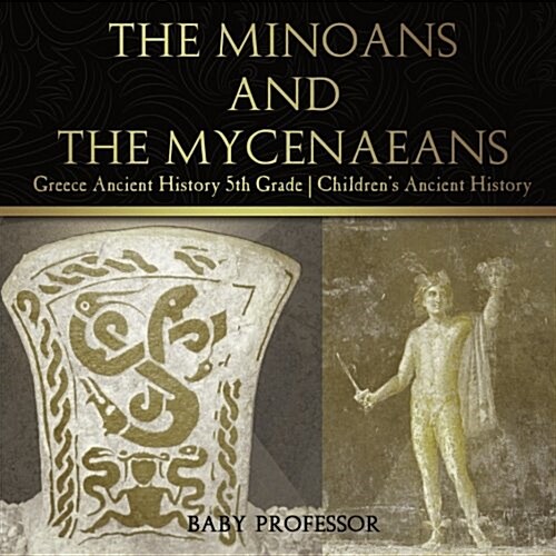 The Minoans and the Mycenaeans - Greece Ancient History 5th Grade Childrens Ancient History (Paperback)