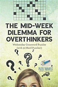 The Mid-Week Dilemma for Overthinkers Wednesday Crossword Puzzles (with 50 Hard Puzzles!) (Paperback)