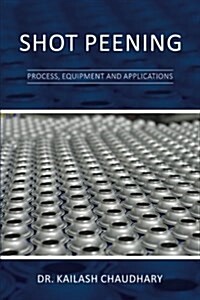 Shot Peening: Process, Equipment and Applications (Paperback)
