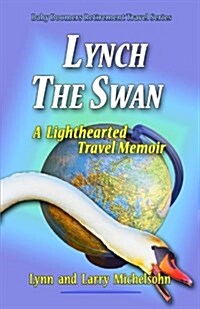 Lynch the Swan--A Lighthearted Travel Memoir: Slow Travel to Barcelona, Vienna, Budapest, Bratislava, Prague, London, Brighton, Salisbury, Dublin, and (Paperback)
