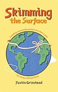 Skimming the Surface: Travelling Around the World in Less Than a Year, for Cheap, Without Flying (Paperback)