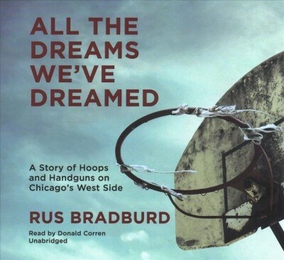 All the Dreams Weve Dreamed: A Story of Hoops and Handguns on Chicagos West Side (Audio CD, Library)