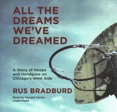 All the Dreams Weve Dreamed: A Story of Hoops and Handguns on Chicagos West Side (Audio CD)