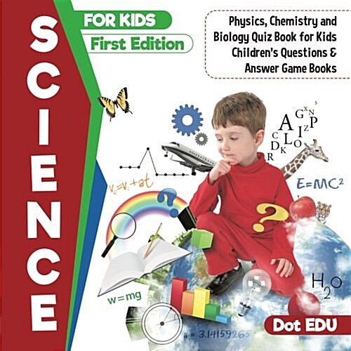 Science for Kids First Edition Physics, Chemistry and Biology Quiz Book for Kids Childrens Questions & Answer Game Books (Paperback)