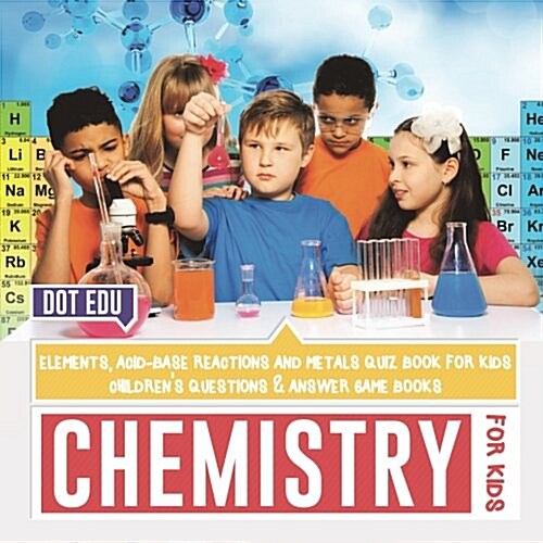 Chemistry for Kids Elements, Acid-Base Reactions and Metals Quiz Book for Kids Childrens Questions & Answer Game Books (Paperback)