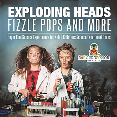 Exploding Heads, Fizzle Pops and More Super Cool Science Experiments for Kids Childrens Science Experiment Books (Paperback)