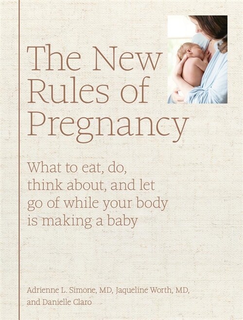 The New Rules of Pregnancy: What to Eat, Do, Think About, and Let Go of While Your Body Is Making a Baby (Hardcover)