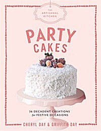 The Artisanal Kitchen: Party Cakes: 36 Decadent Creations for Festive Occasions (Hardcover)