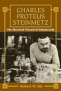 Charles Proteus Steinmetz: The Electrical Wizard of Schenectady (Paperback)