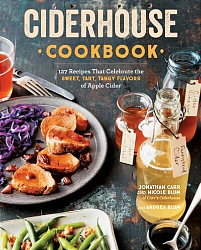 Ciderhouse Cookbook: 127 Recipes That Celebrate the Sweet, Tart, Tangy Flavors of Apple Cider (Paperback)