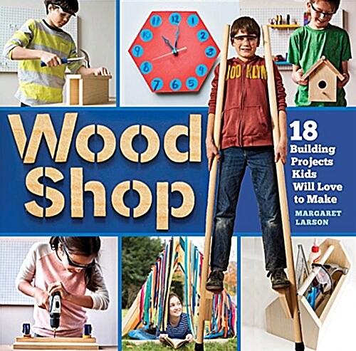 Wood Shop: Handy Skills and Creative Building Projects for Kids (Paperback)