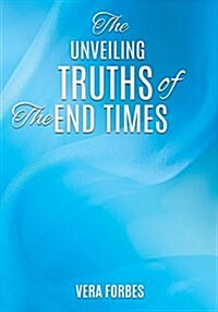 The Unveiling: Truths of the End Times (Paperback)