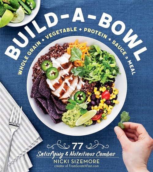 Build-A-Bowl: 77 Satisfying & Nutritious Combos: Whole Grain + Vegetable + Protein + Sauce = Meal (Paperback)