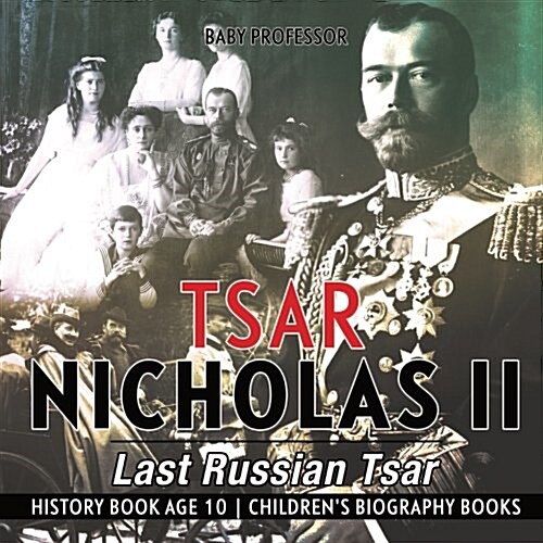 Tsar Nicholas II: Last Russian Tsar - History Book Age 10 Childrens Biography Books (Paperback)