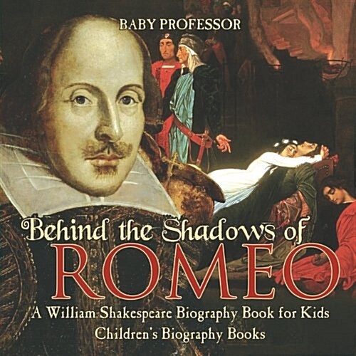 Behind the Shadows of Romeo: A William Shakespeare Biography Book for Kids Childrens Biography Books (Paperback)