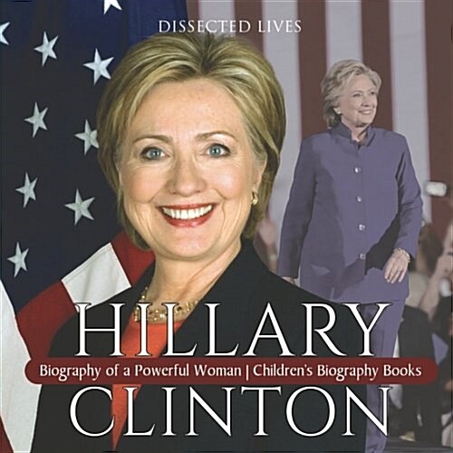 Hillary Clinton: Biography of a Powerful Woman Childrens Biography Books (Paperback)