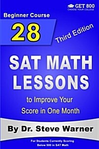 28 SAT Math Lessons to Improve Your Score in One Month - Beginner Course: For Students Currently Scoring Below 500 in SAT Math (Paperback)