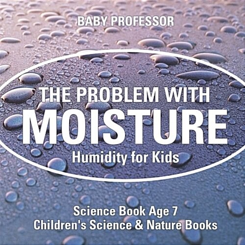 The Problem with Moisture - Humidity for Kids - Science Book Age 7 Childrens Science & Nature Books (Paperback)