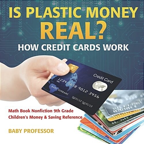 Is Plastic Money Real? How Credit Cards Work - Math Book Nonfiction 9th Grade Childrens Money & Saving Reference (Paperback)