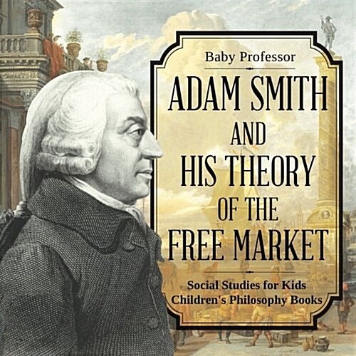 Adam Smith and His Theory of the Free Market - Social Studies for Kids Childrens Philosophy Books (Paperback)
