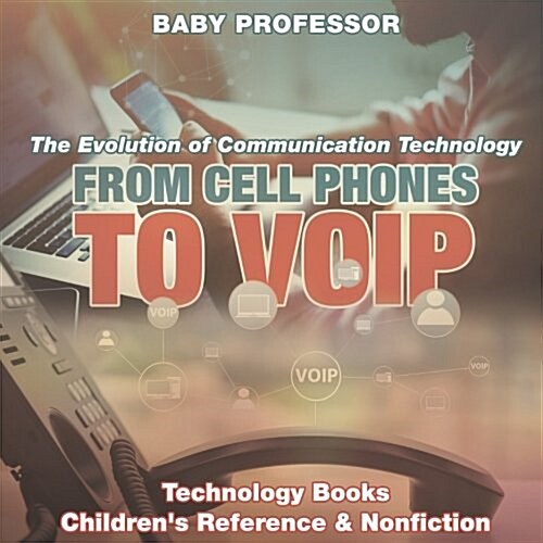 From Cell Phones to VOIP: The Evolution of Communication Technology - Technology Books Childrens Reference & Nonfiction (Paperback)