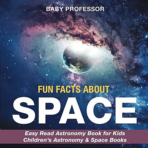 Fun Facts about Space - Easy Read Astronomy Book for Kids Childrens Astronomy & Space Books (Paperback)