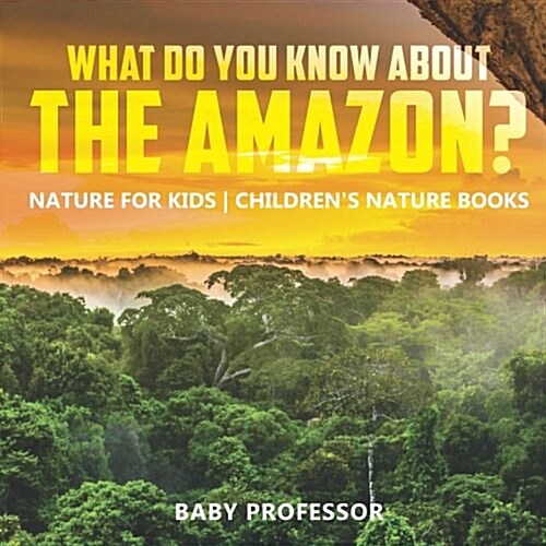 What Do You Know about the Amazon? Nature for Kids Childrens Nature Books (Paperback)