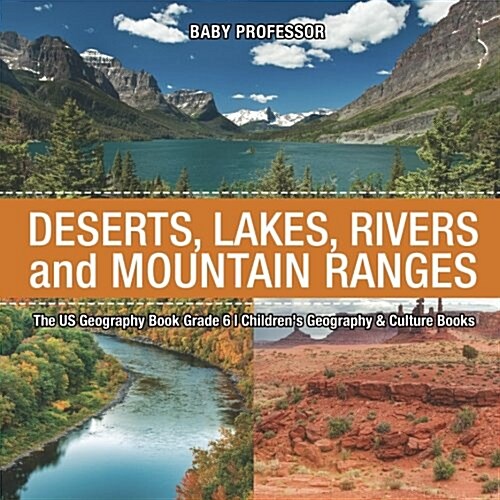 The US Geography Book Grade 6: Deserts, Lakes, Rivers and Mountain Ranges Childrens Geography & Culture Books (Paperback)