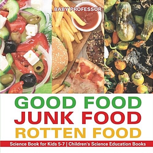 Good Food, Junk Food, Rotten Food - Science Book for Kids 5-7 Childrens Science Education Books (Paperback)