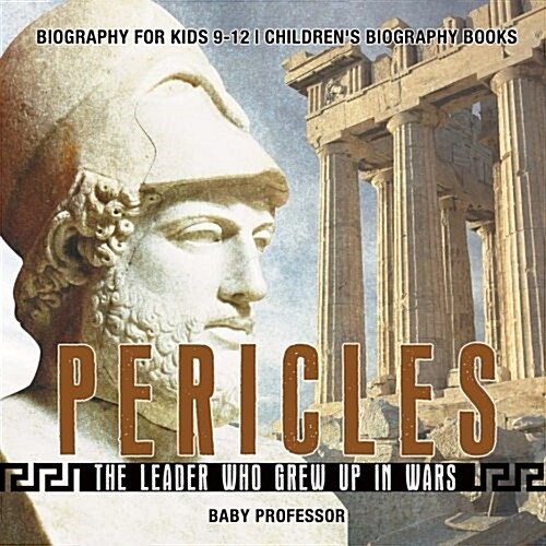 Pericles: The Leader Who Grew Up in Wars - Biography for Kids 9-12 Childrens Biography Books (Paperback)