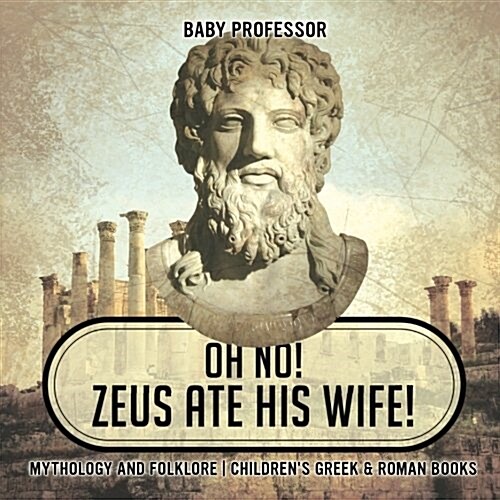 Oh No! Zeus Ate His Wife! Mythology and Folklore Childrens Greek & Roman Books (Paperback)