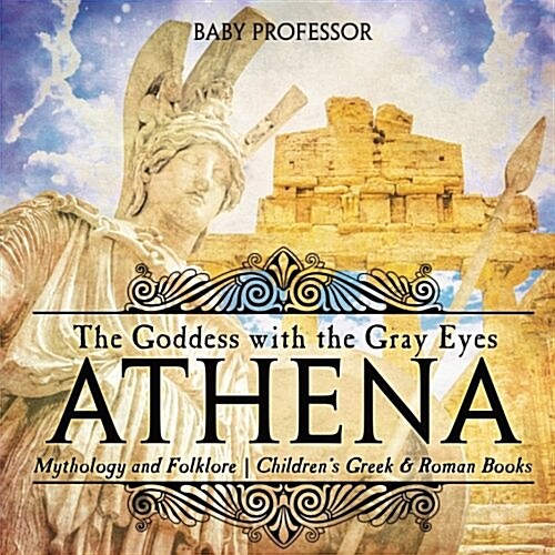Athena: The Goddess with the Gray Eyes - Mythology and Folklore Childrens Greek & Roman Books (Paperback)