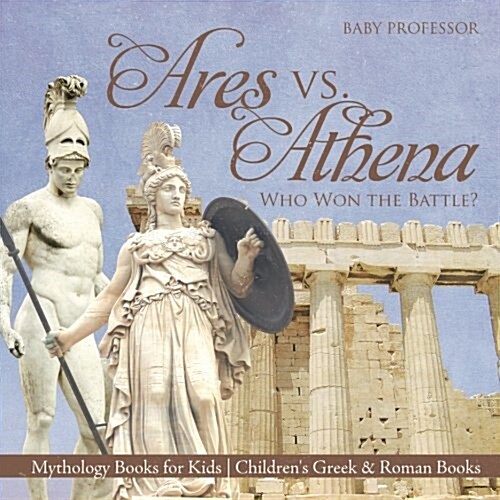 Ares vs. Athena: Who Won the Battle? Mythology Books for Kids Childrens Greek & Roman Books (Paperback)