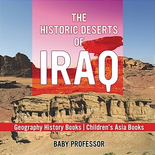 The Historic Deserts of Iraq - Geography History Books Childrens Asia Books (Paperback)