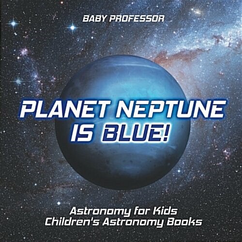 Planet Neptune is Blue! Astronomy for Kids Childrens Astronomy Books (Paperback)