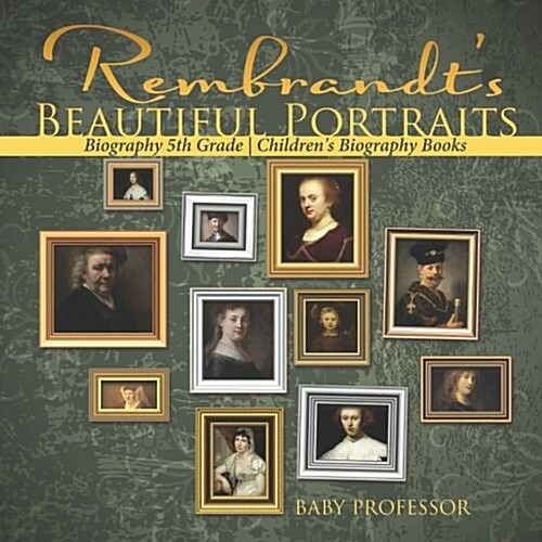 Rembrandts Beautiful Portraits - Biography 5th Grade Childrens Biography Books (Paperback)