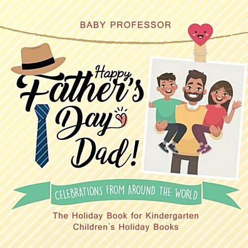 Happy Fathers Day, Dad! Celebrations from around the World - The Holiday Book for Kindergarten Childrens Holiday Books (Paperback)
