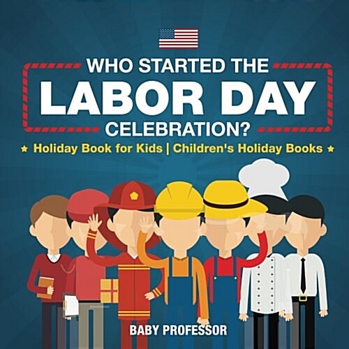 Who Started the Labor Day Celebration? Holiday Book for Kids Childrens Holiday Books (Paperback)