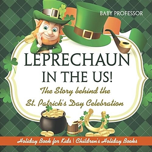 Leprechaun In The US! The Story behind the St. Patricks Day Celebration - Holiday Book for Kids Childrens Holiday Books (Paperback)