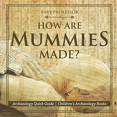 How Are Mummies Made? Archaeology Quick Guide Childrens Archaeology Books (Paperback)
