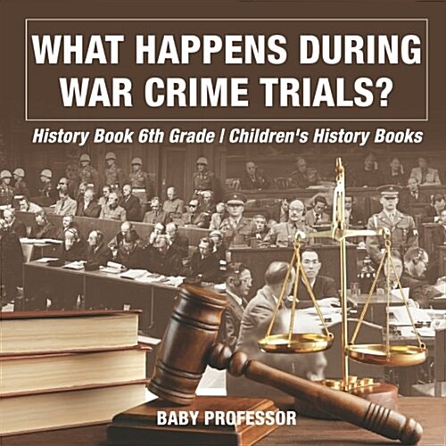 What Happens During War Crime Trials? History Book 6th Grade Childrens History Books (Paperback)