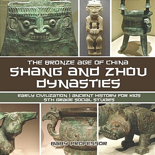 Shang and Zhou Dynasties: The Bronze Age of China - Early Civilization Ancient History for Kids 5th Grade Social Studies (Paperback)