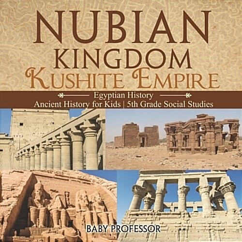 Nubian Kingdom - Kushite Empire (Egyptian History) Ancient History for Kids 5th Grade Social Studies (Paperback)